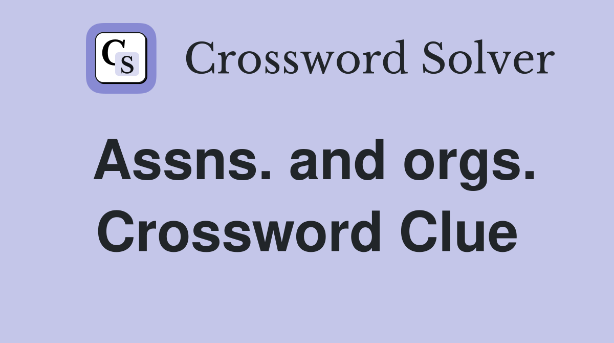 Assns. and orgs. Crossword Clue