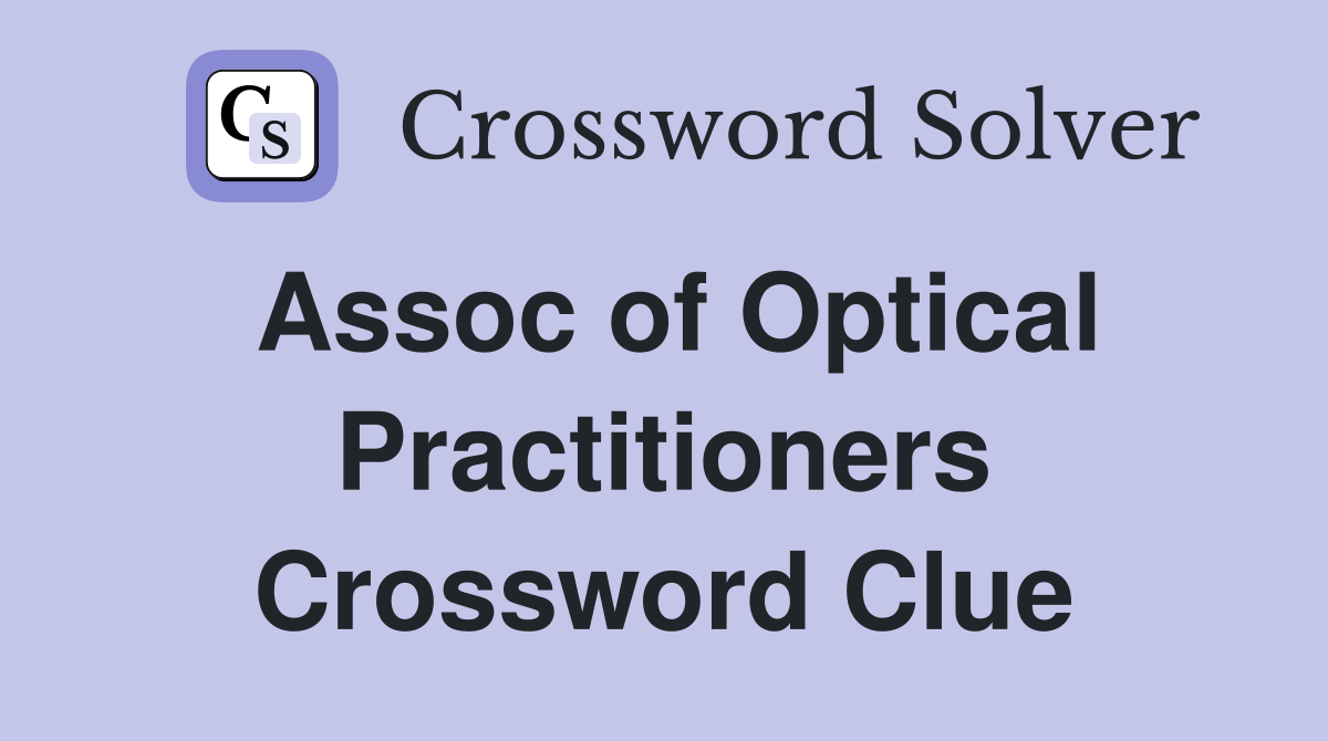 Assoc of Optical Practitioners Crossword Clue