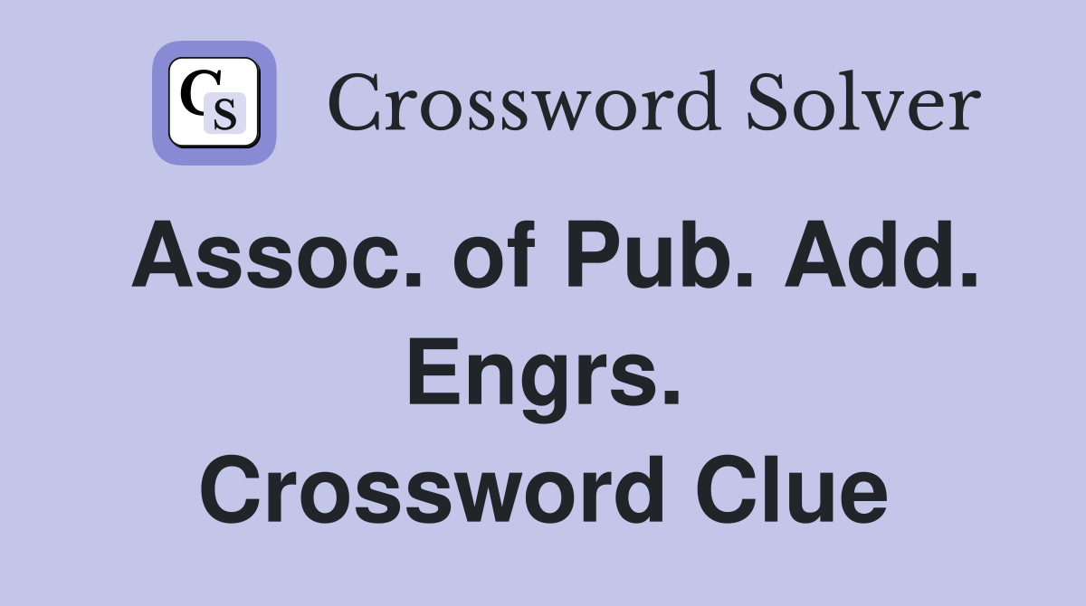 Assoc. of Pub. Add. Engrs. Crossword Clue