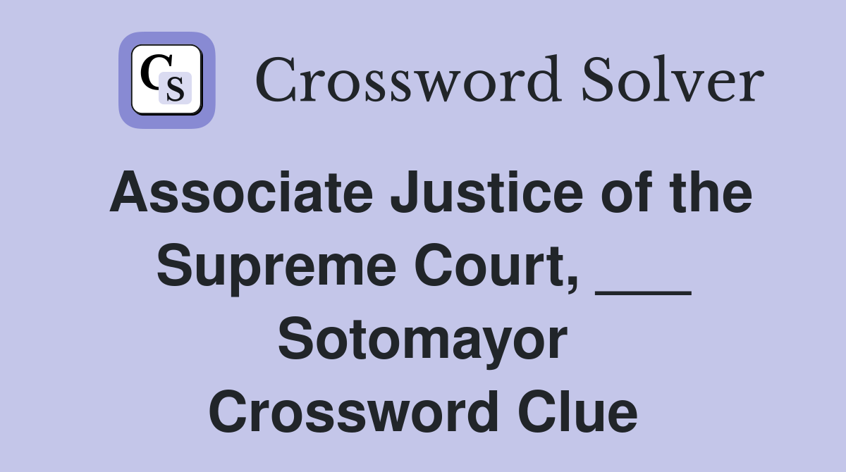 Associate Justice of the Supreme Court, ___ Sotomayor Crossword Clue