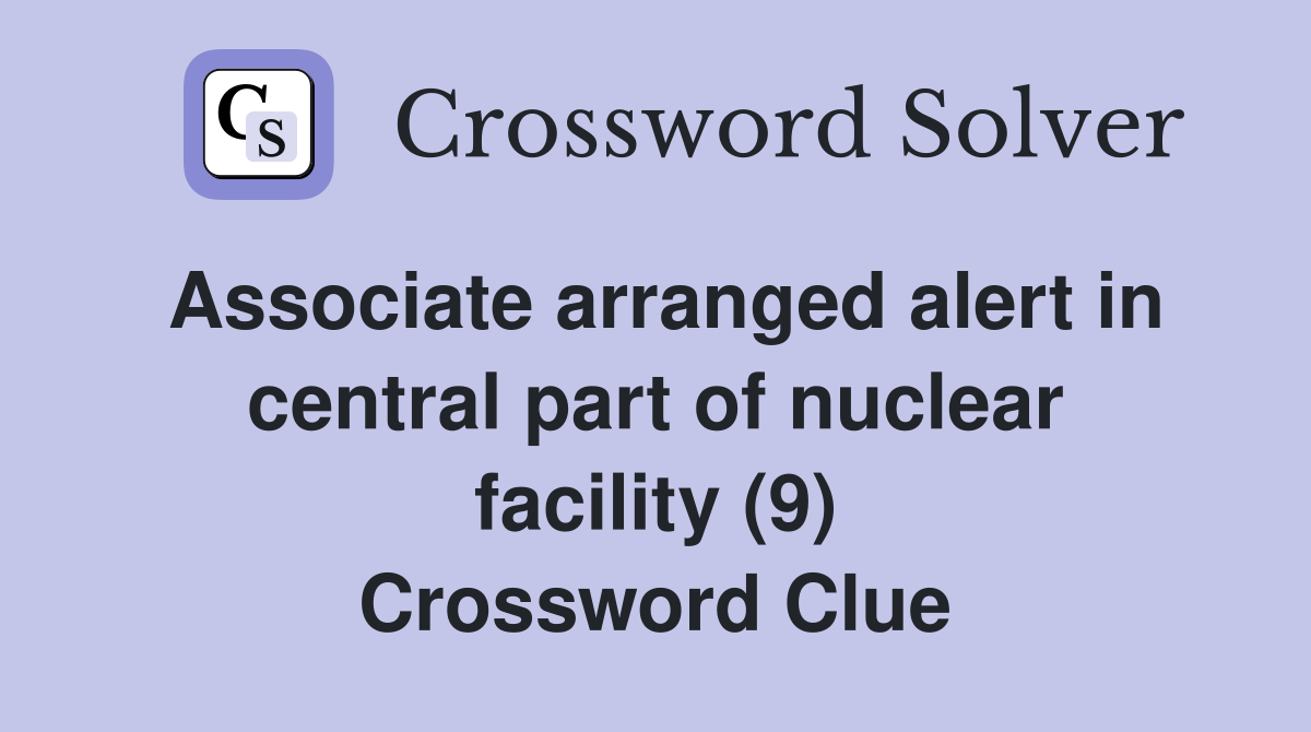 Associate arranged alert in central part of nuclear facility (9) Crossword Clue