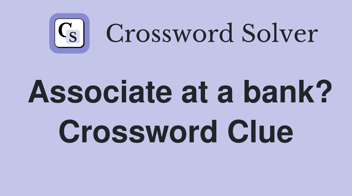 Associate at a bank? Crossword Clue