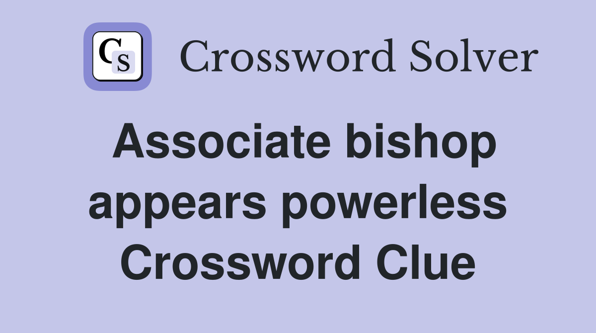 Associate bishop appears powerless Crossword Clue