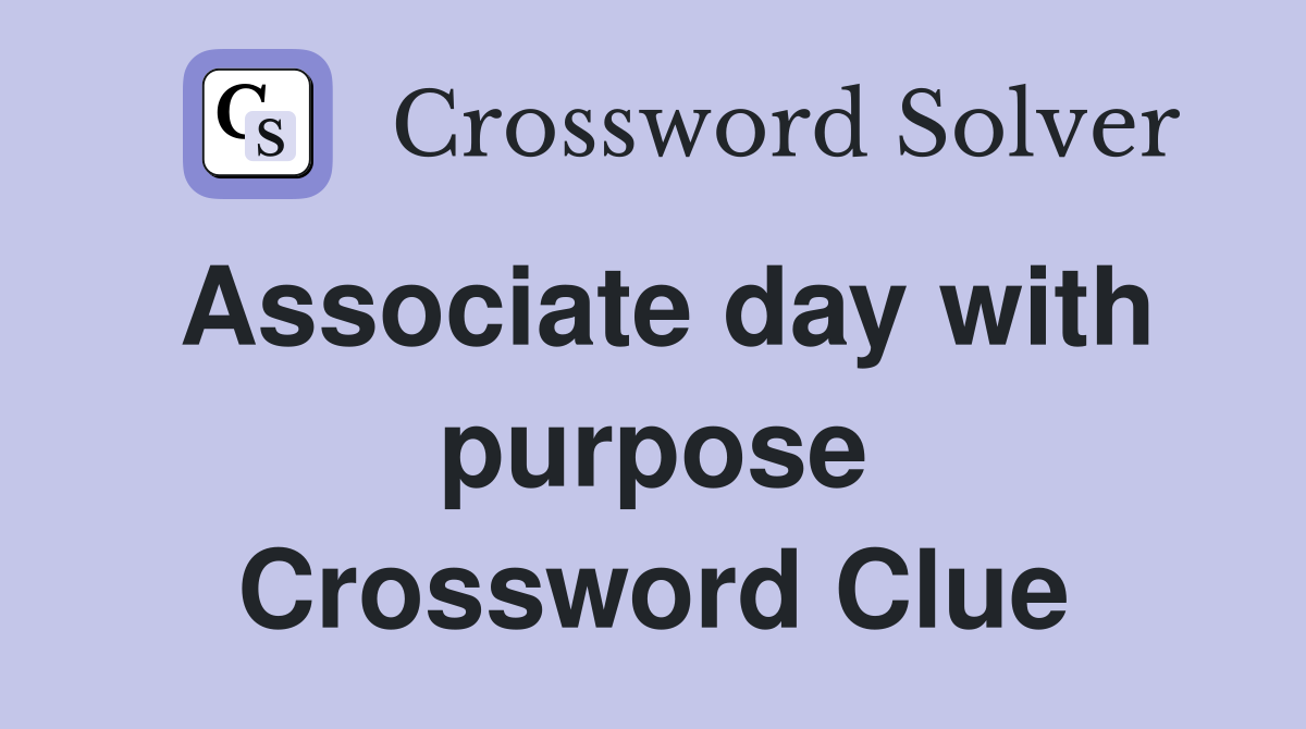 Associate day with purpose Crossword Clue