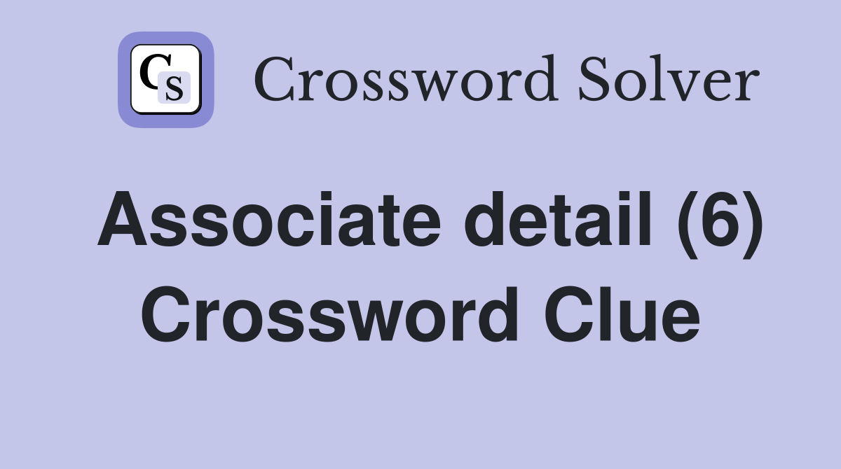 Associate detail (6) Crossword Clue