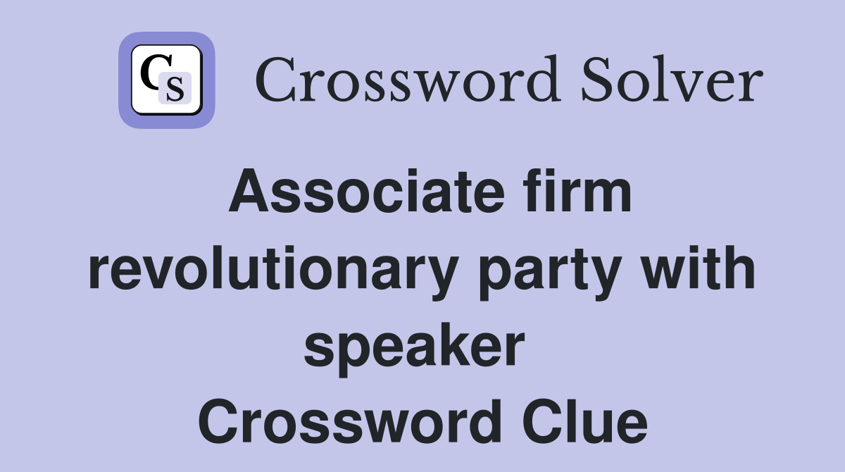 Associate firm revolutionary party with speaker  Crossword Clue