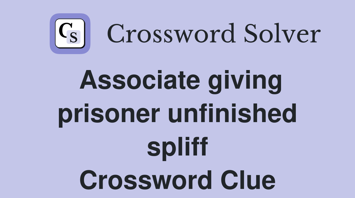 Associate giving prisoner unfinished spliff Crossword Clue