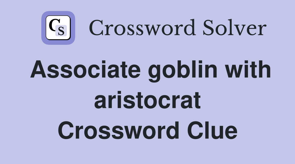 Associate goblin with aristocrat Crossword Clue