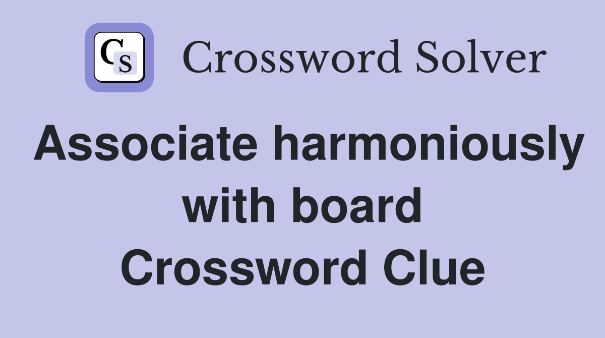 Associate harmoniously with board Crossword Clue