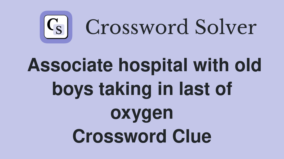 Associate hospital with old boys taking in last of oxygen Crossword Clue