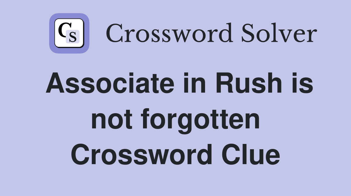 Associate in Rush is not forgotten Crossword Clue