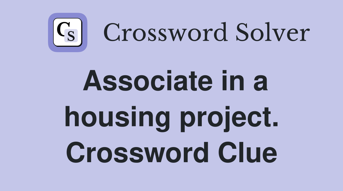 Associate in a housing project. Crossword Clue