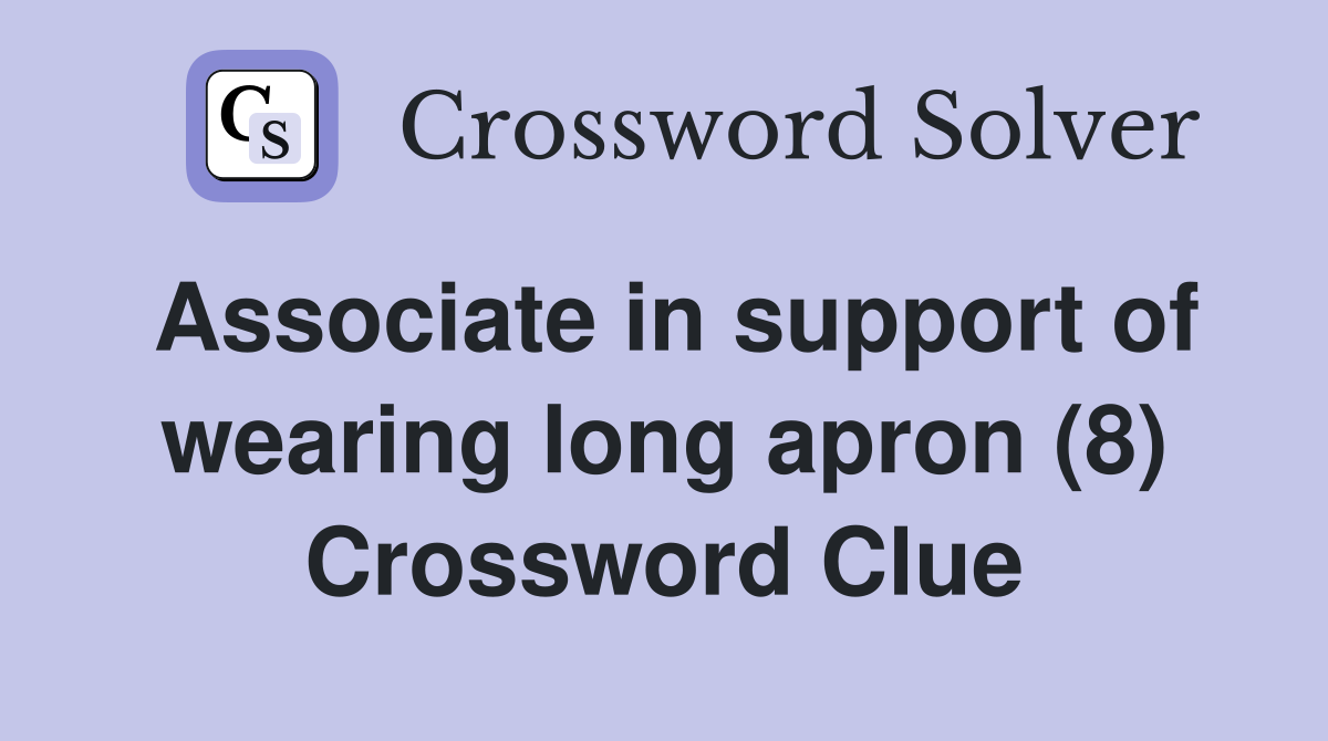 Associate in support of wearing long apron (8) Crossword Clue