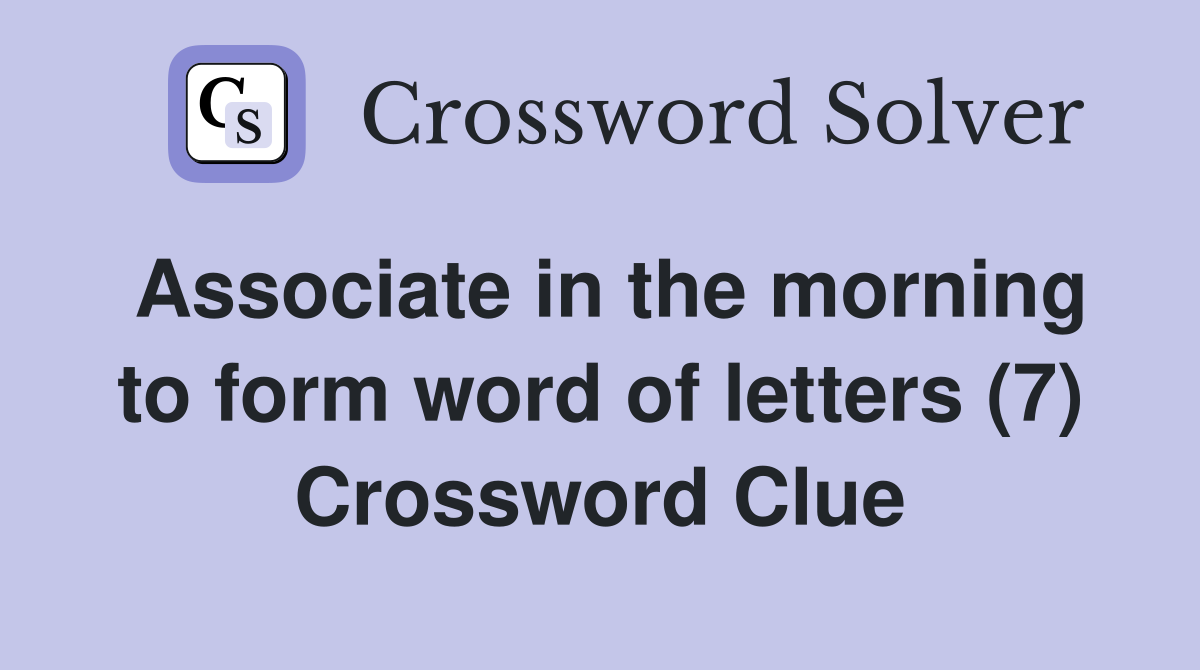 Associate in the morning to form word of letters (7) Crossword Clue