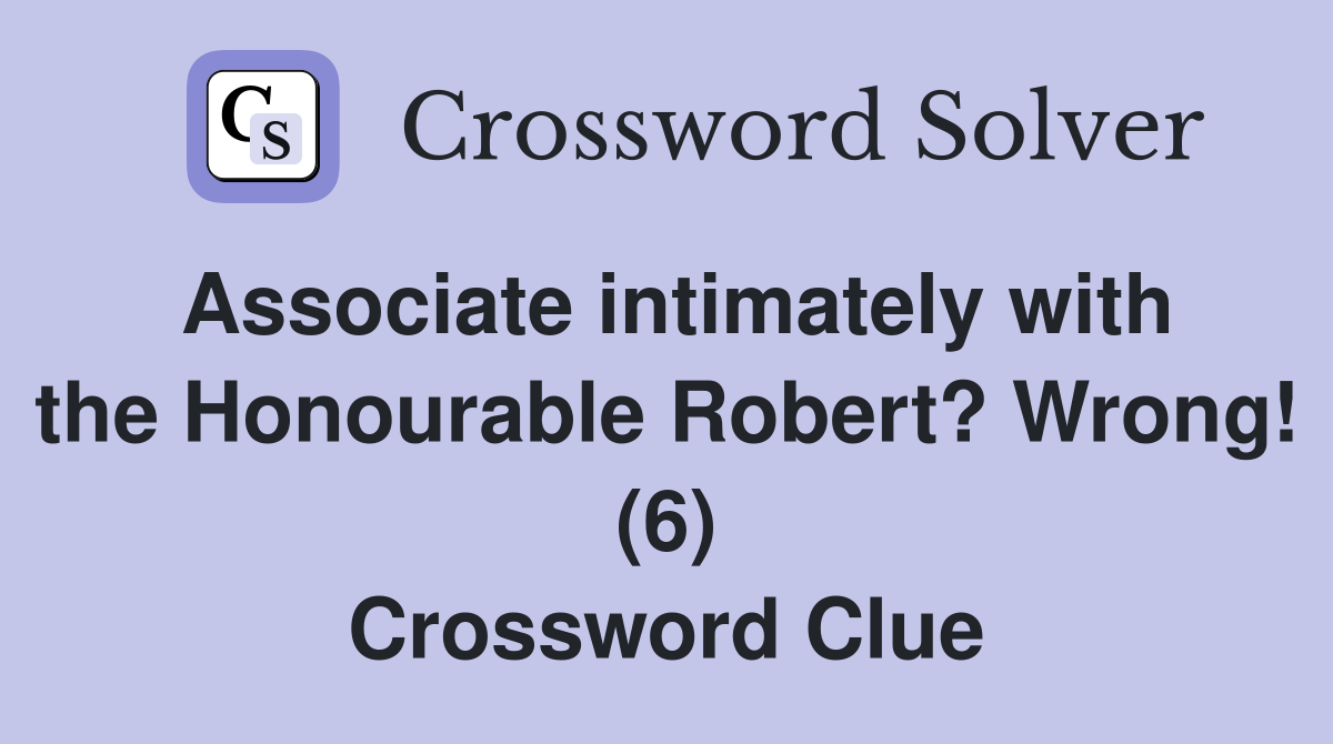 Associate intimately with the Honourable Robert? Wrong! (6) Crossword Clue