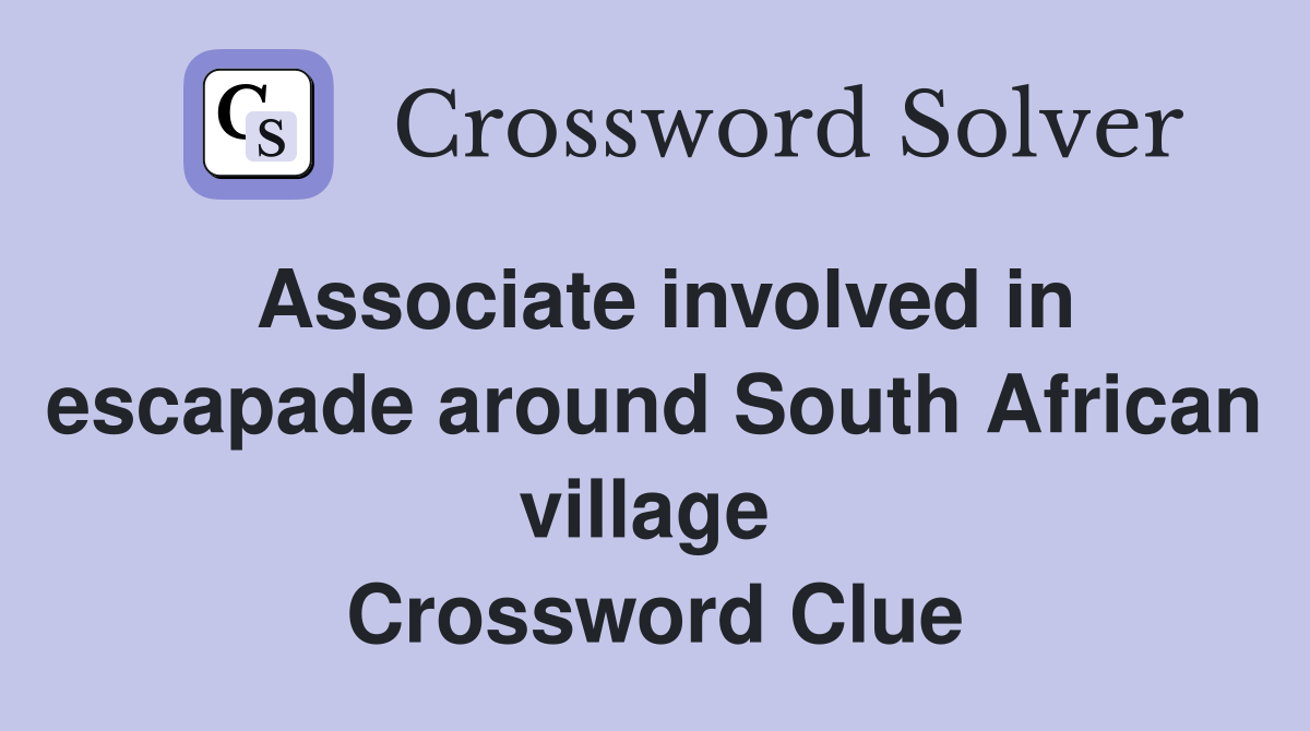 Associate involved in escapade around South African village  Crossword Clue