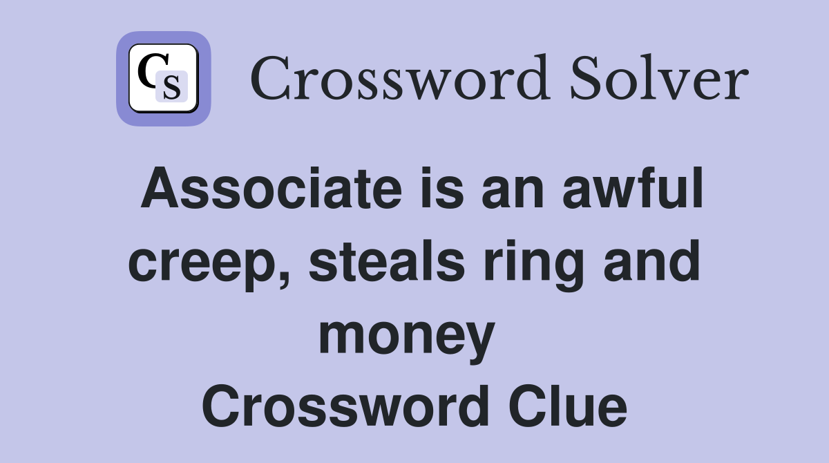 Associate is an awful creep, steals ring and money  Crossword Clue
