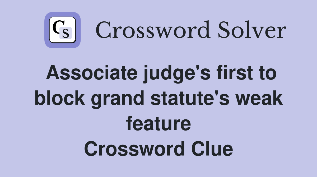 Associate judge's first to block grand statute's weak feature Crossword Clue