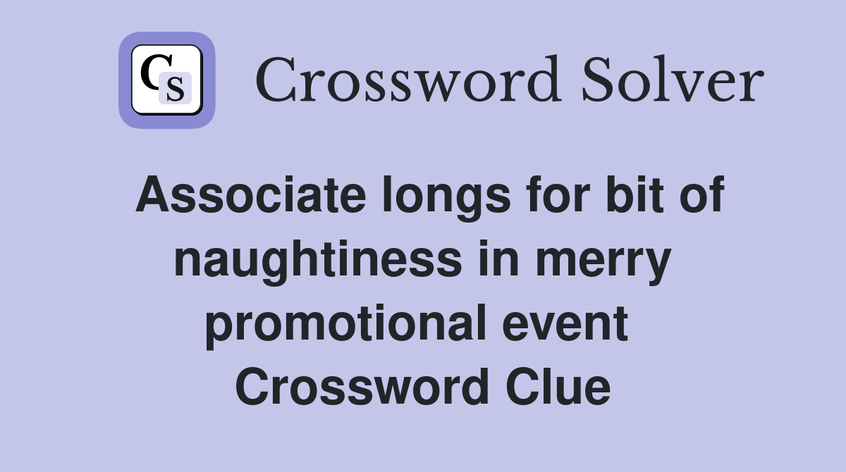 Associate longs for bit of naughtiness in merry promotional event  Crossword Clue