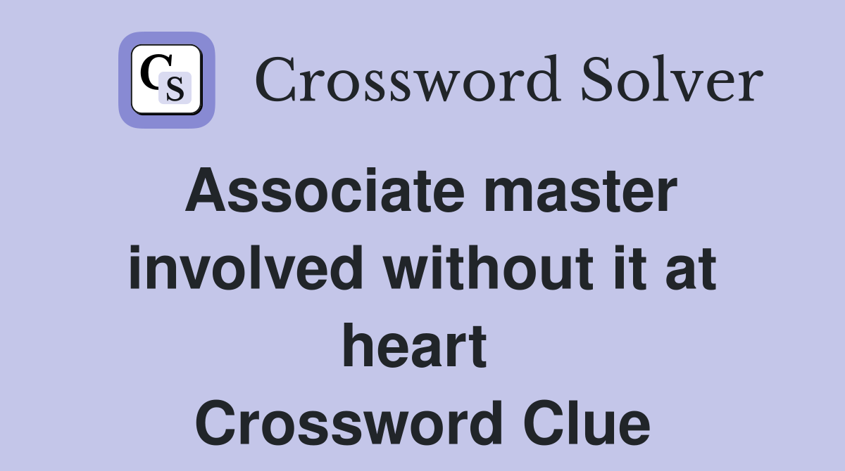 Associate master involved without it at heart  Crossword Clue