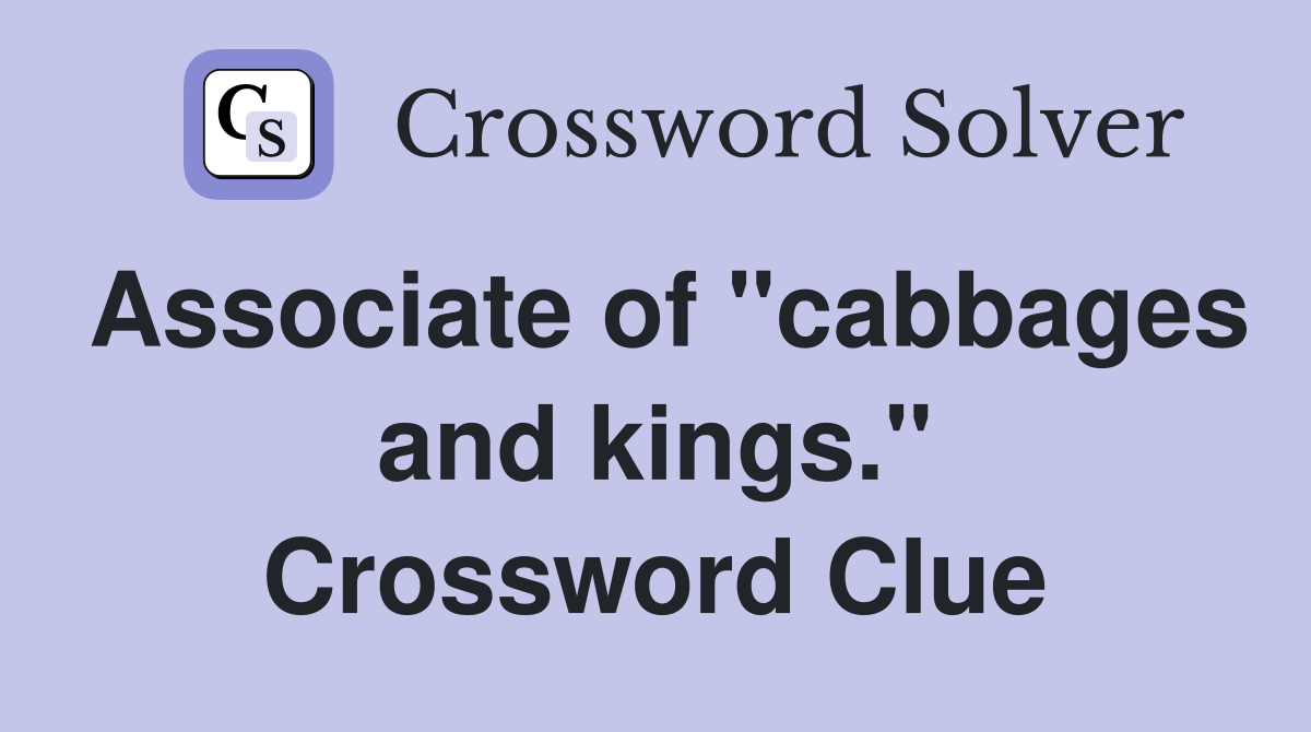 Associate of "cabbages and kings." Crossword Clue