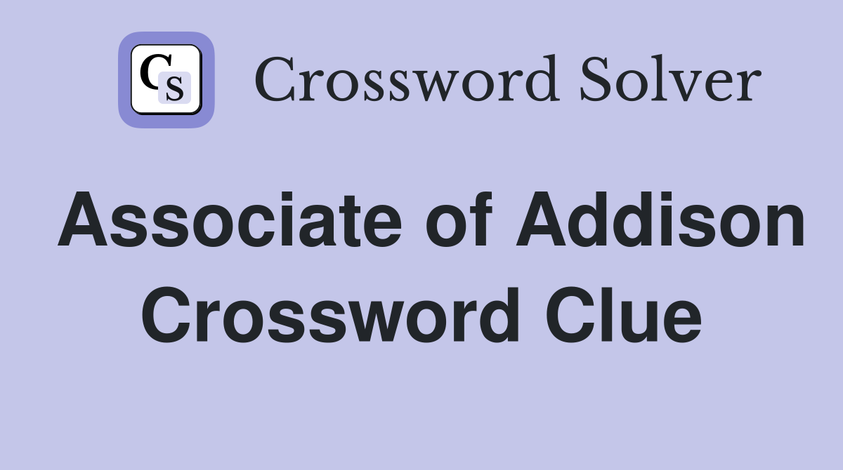 Associate of Addison Crossword Clue
