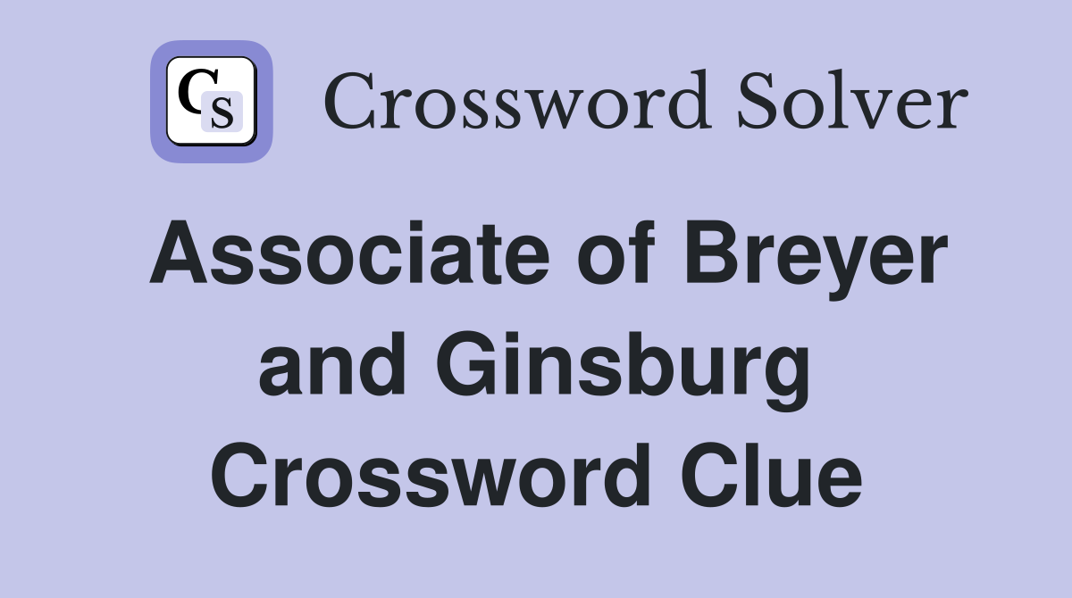 Associate of Breyer and Ginsburg Crossword Clue