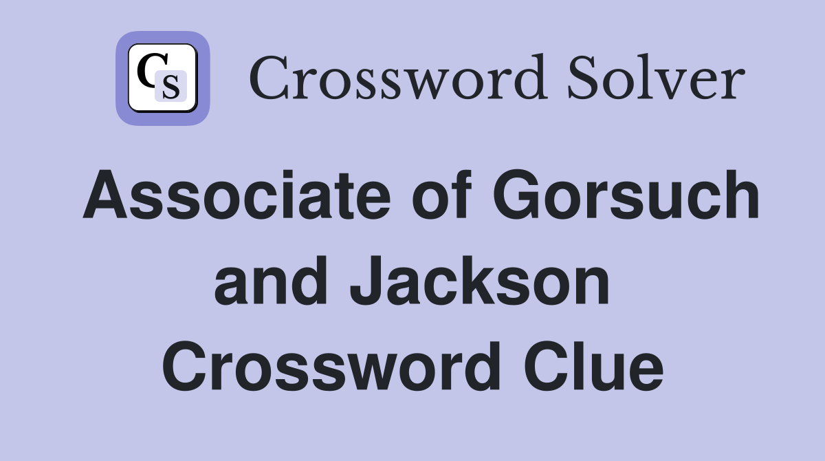 Associate of Gorsuch and Jackson Crossword Clue Answers Crossword