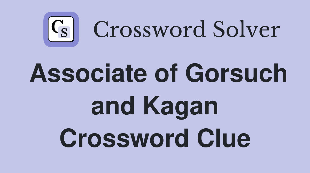 Associate of Gorsuch and Kagan Crossword Clue