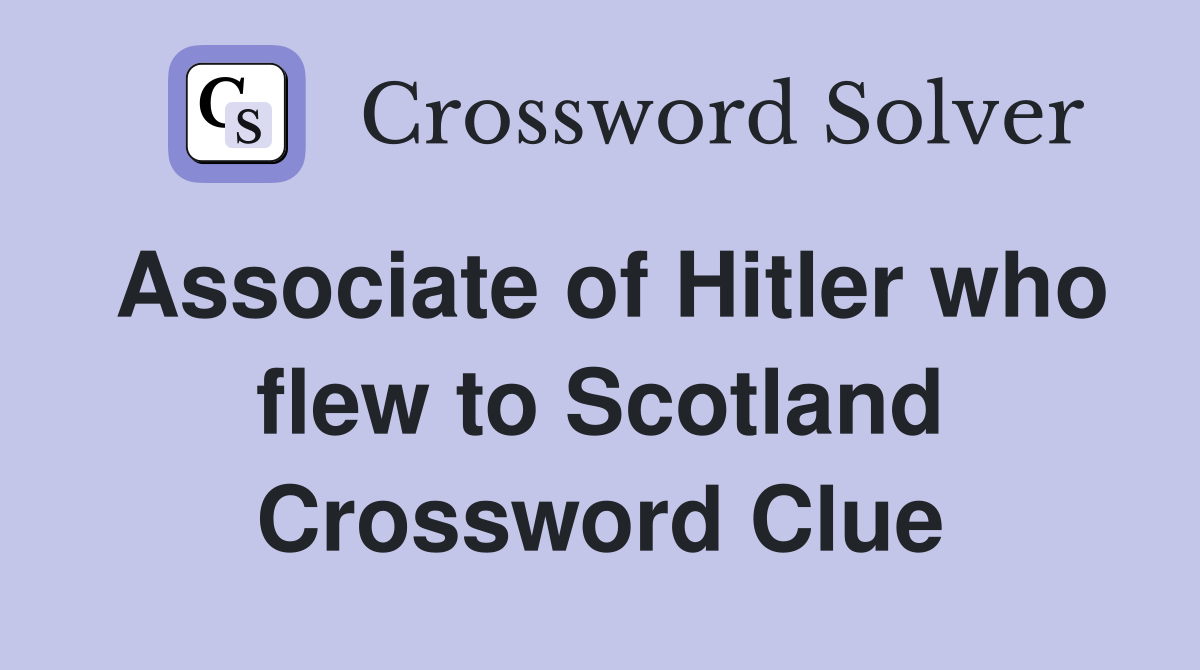 Associate of Hitler who flew to Scotland Crossword Clue