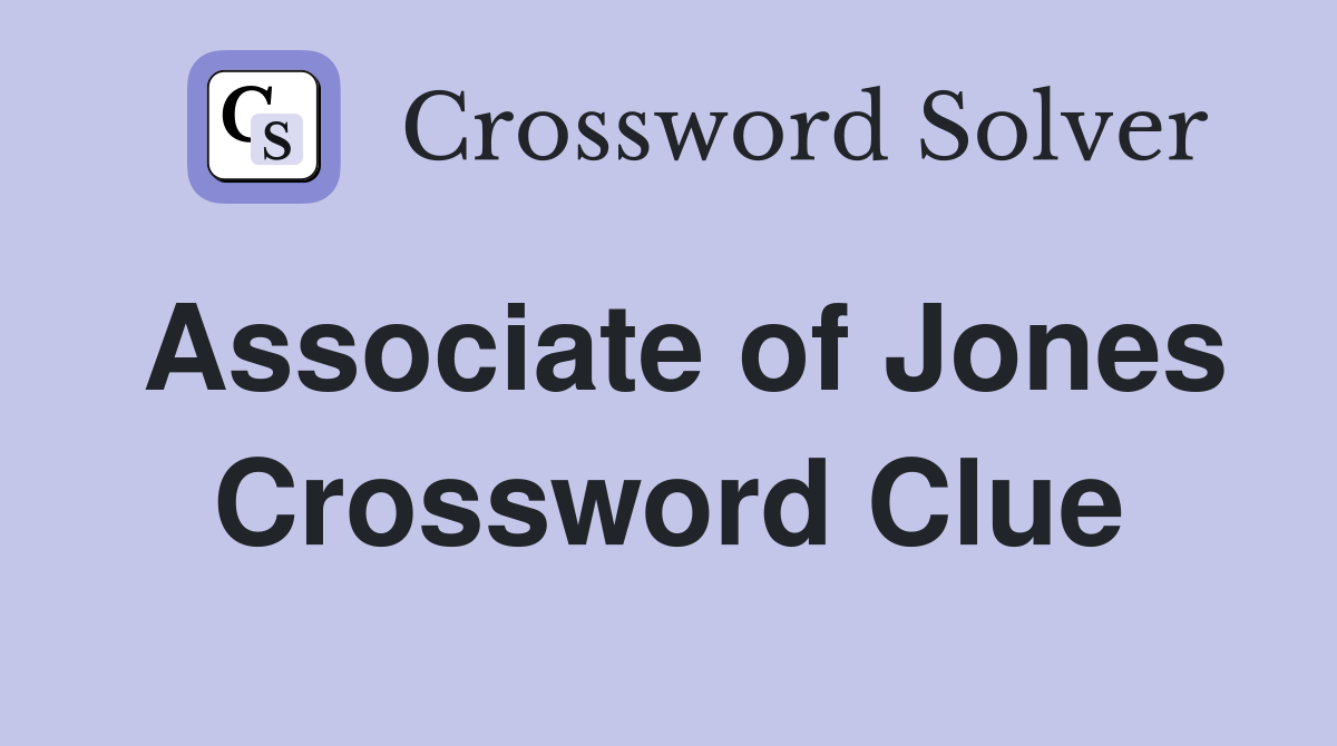 Associate of Jones Crossword Clue