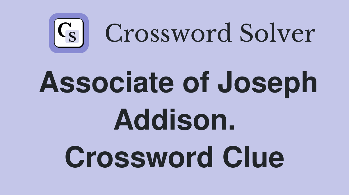 Associate of Joseph Addison. Crossword Clue