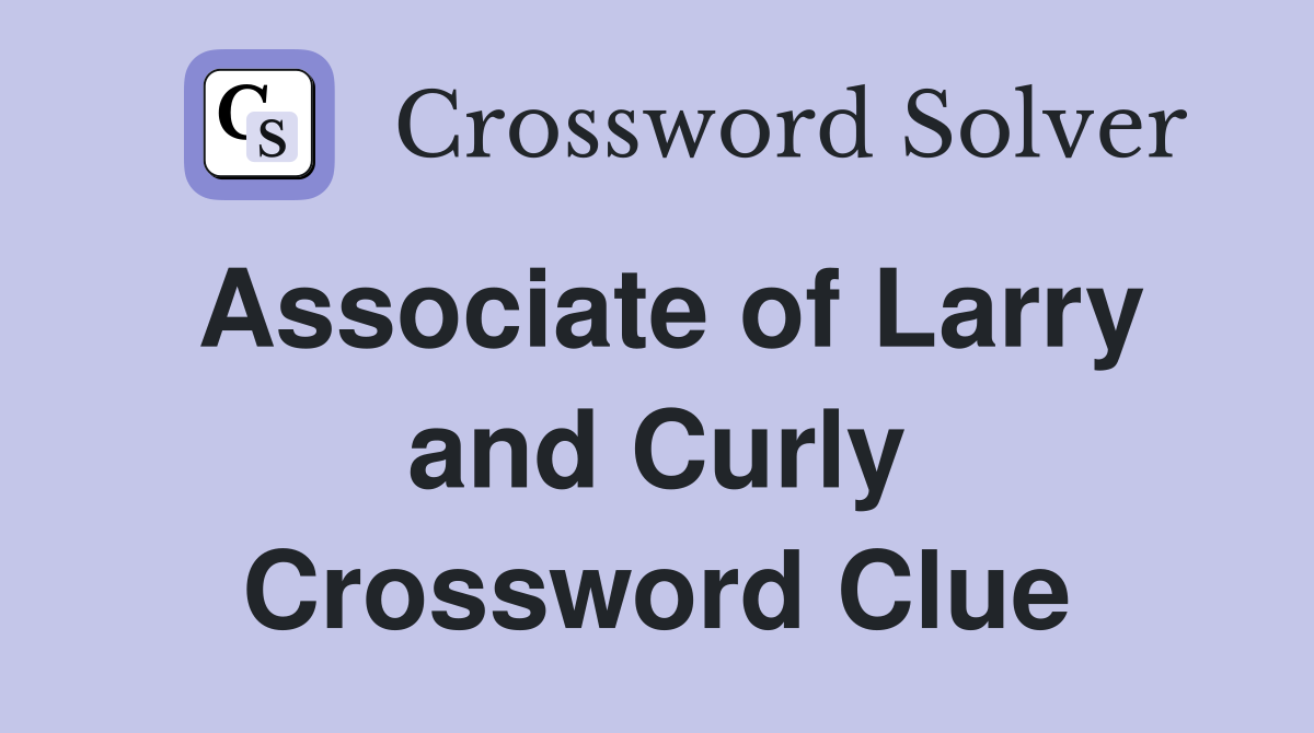 Associate of Larry and Curly Crossword Clue