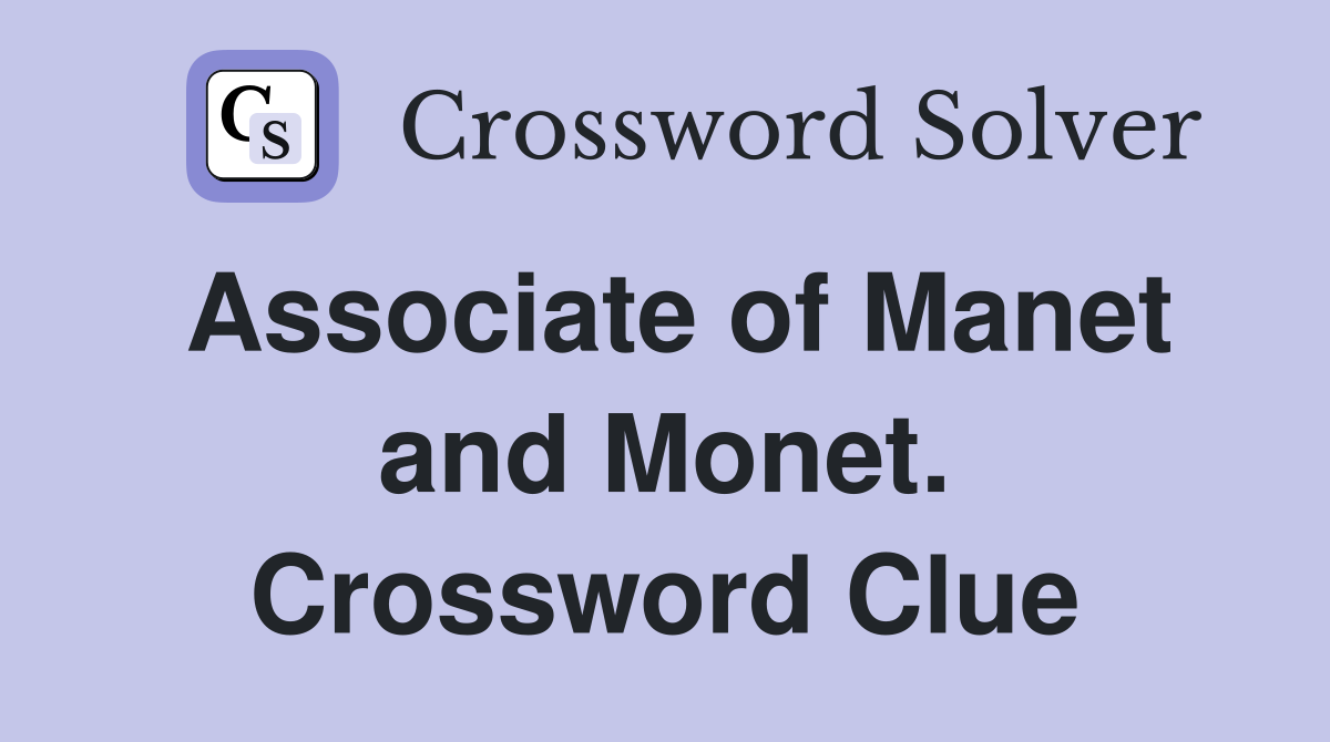 Associate of Manet and Monet. Crossword Clue
