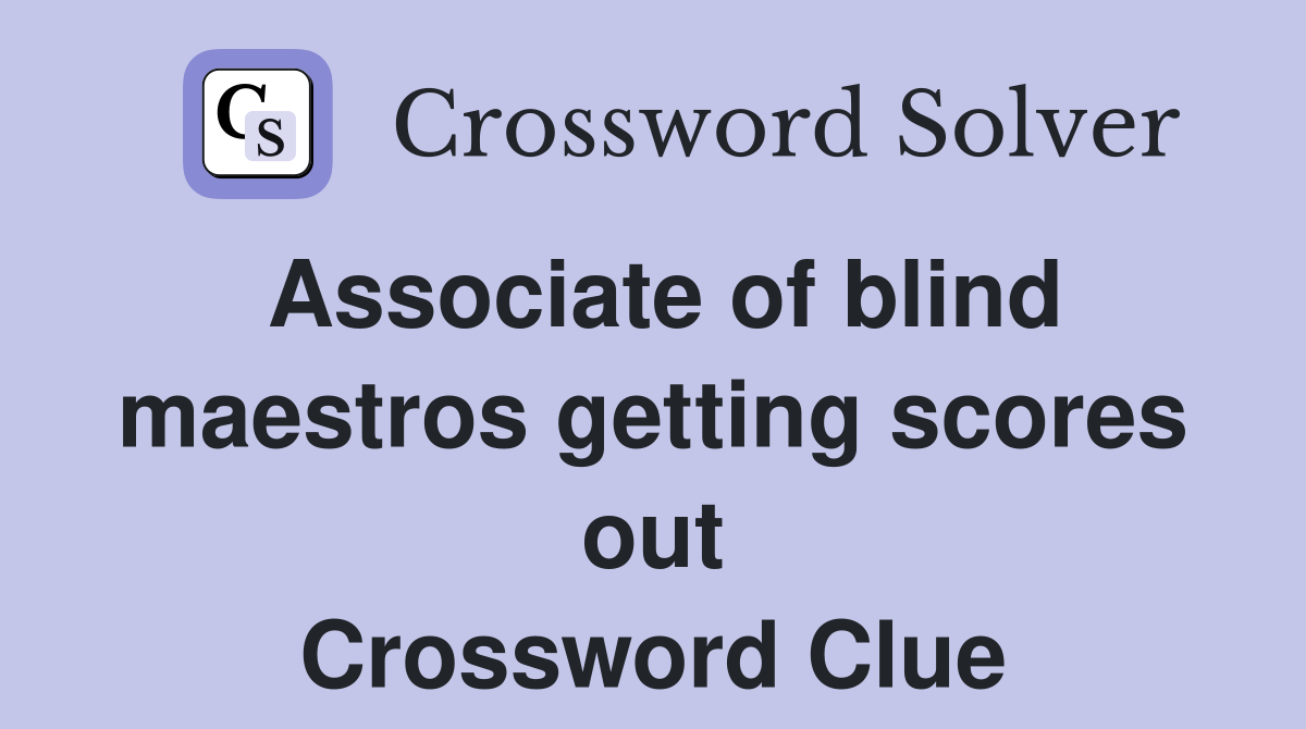 Associate of blind maestros getting scores out Crossword Clue