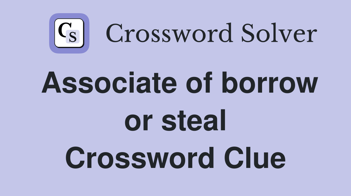 Associate of borrow or steal Crossword Clue