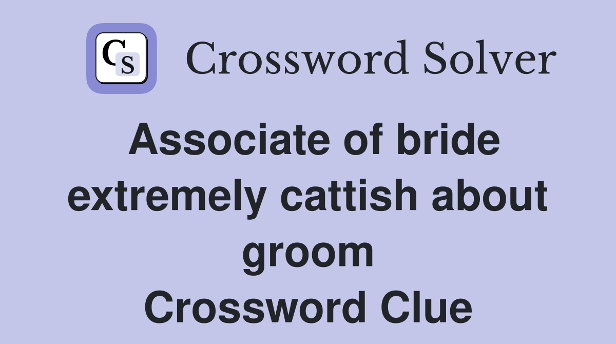 Associate of bride extremely cattish about groom Crossword Clue