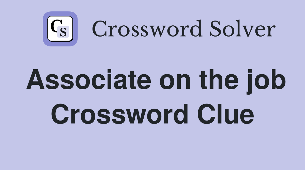 Associate on the job Crossword Clue