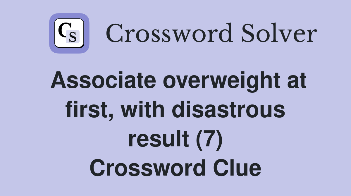 Associate overweight at first, with disastrous result (7) Crossword Clue