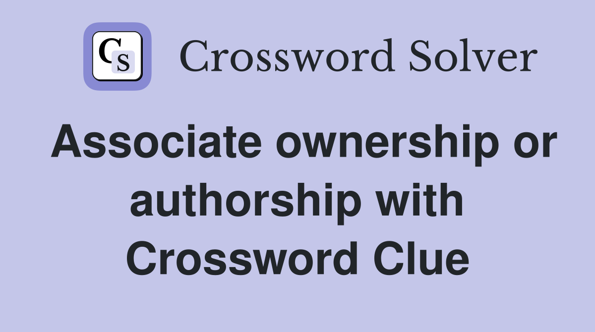 Associate ownership or authorship with Crossword Clue