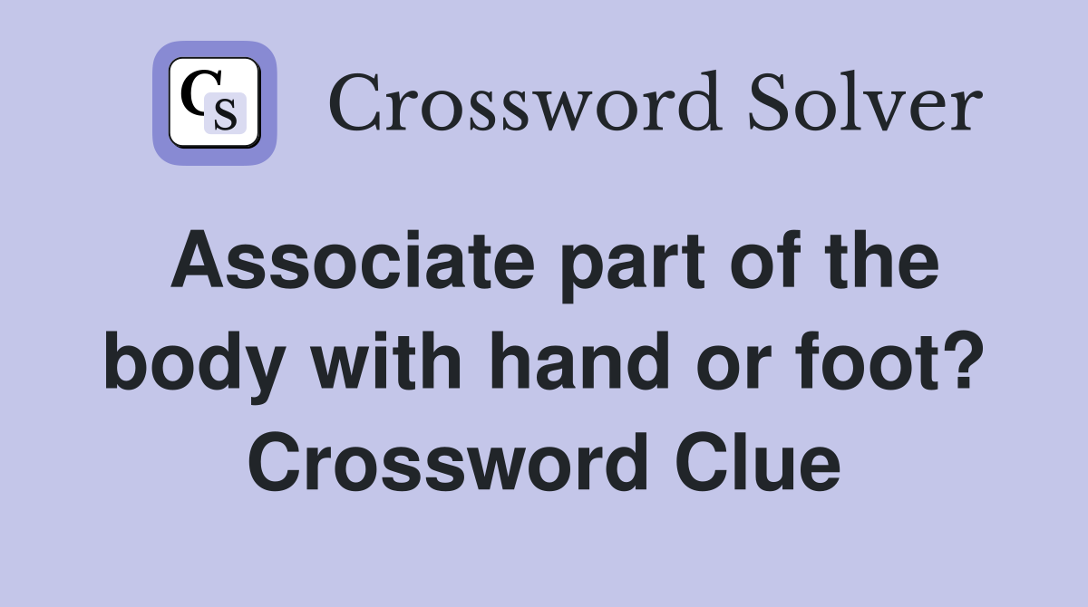 Associate part of the body with hand or foot? Crossword Clue