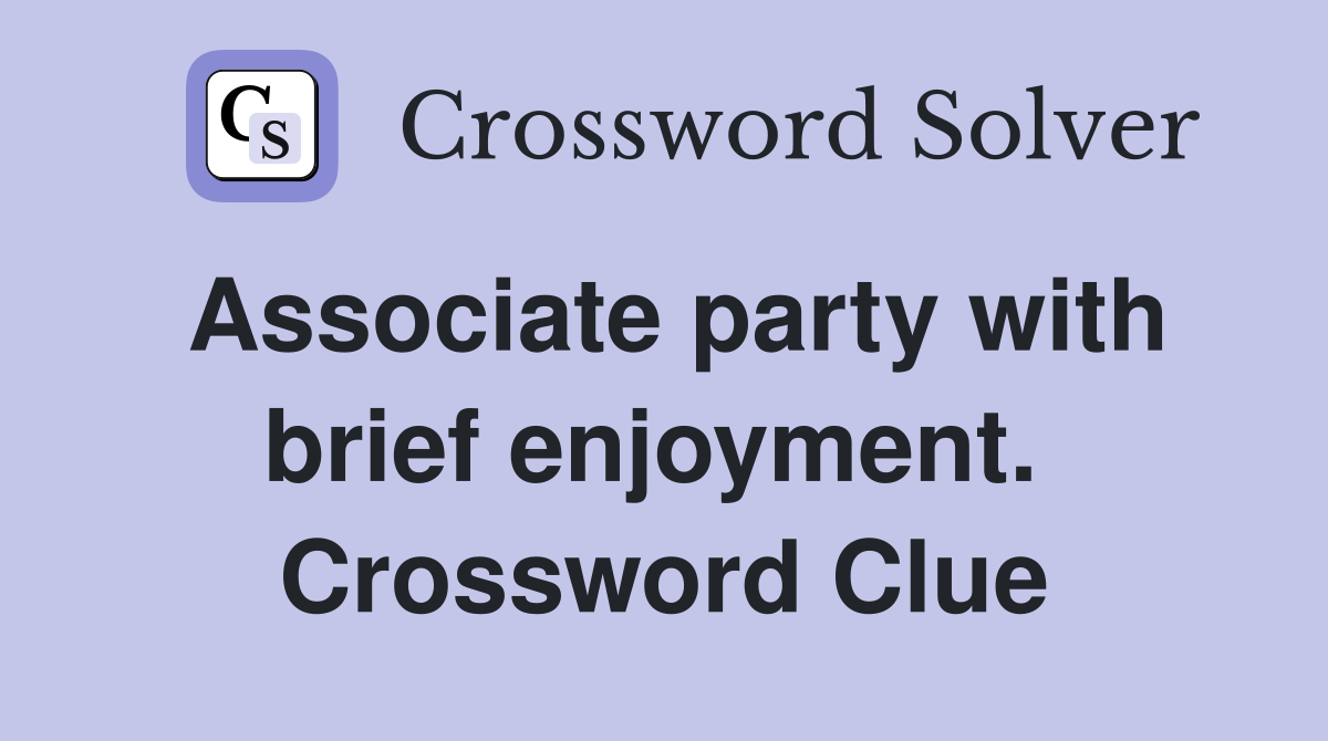 Associate party with brief enjoyment.  Crossword Clue