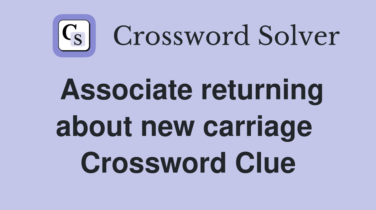 Associate returning about new carriage  Crossword Clue