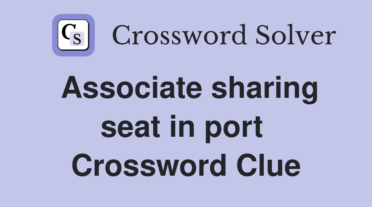 Associate sharing seat in port  Crossword Clue