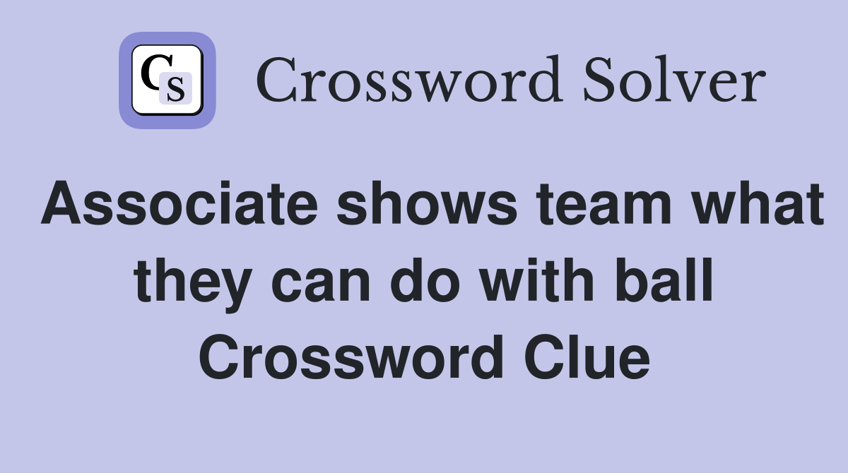Associate shows team what they can do with ball Crossword Clue