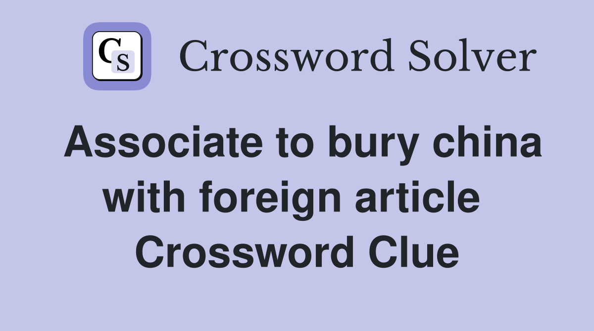 Associate to bury china with foreign article  Crossword Clue