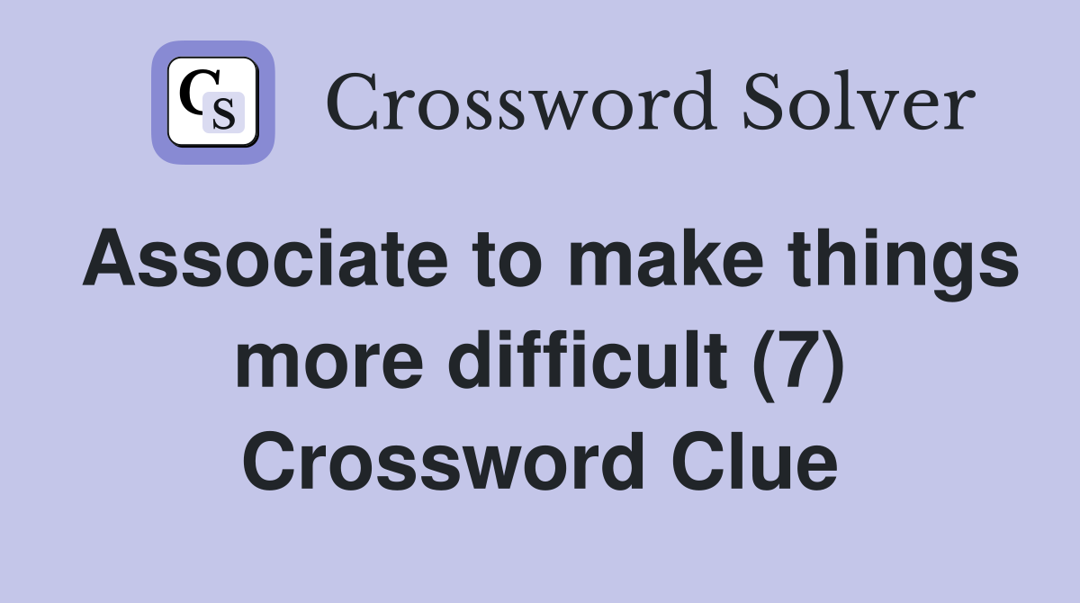 Associate to make things more difficult (7) Crossword Clue