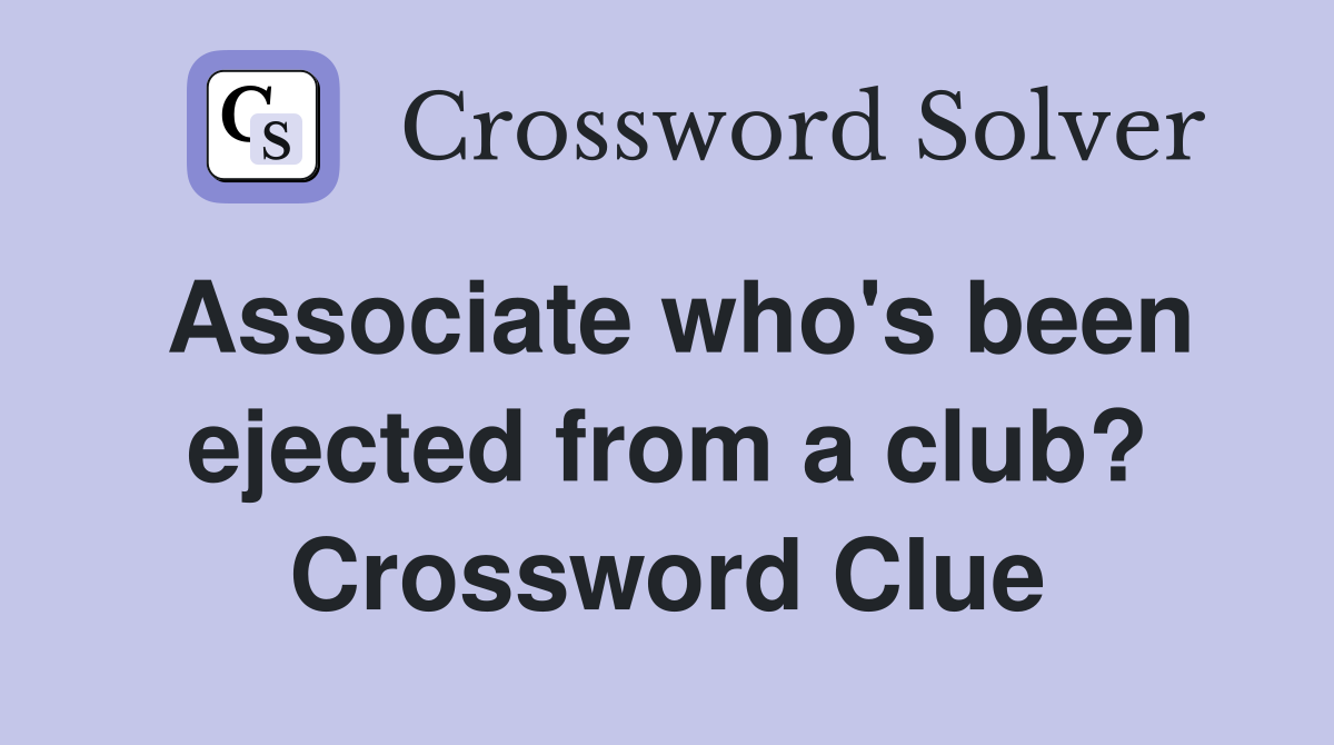 Associate who's been ejected from a club? Crossword Clue