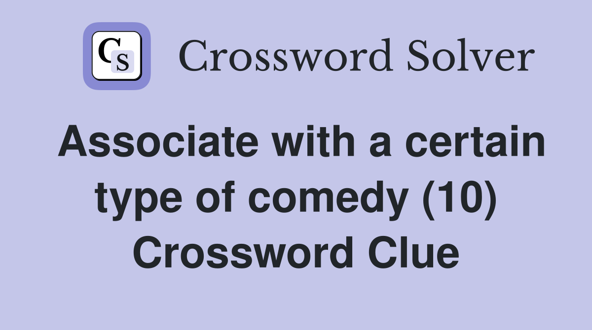 Associate with a certain type of comedy (10) Crossword Clue