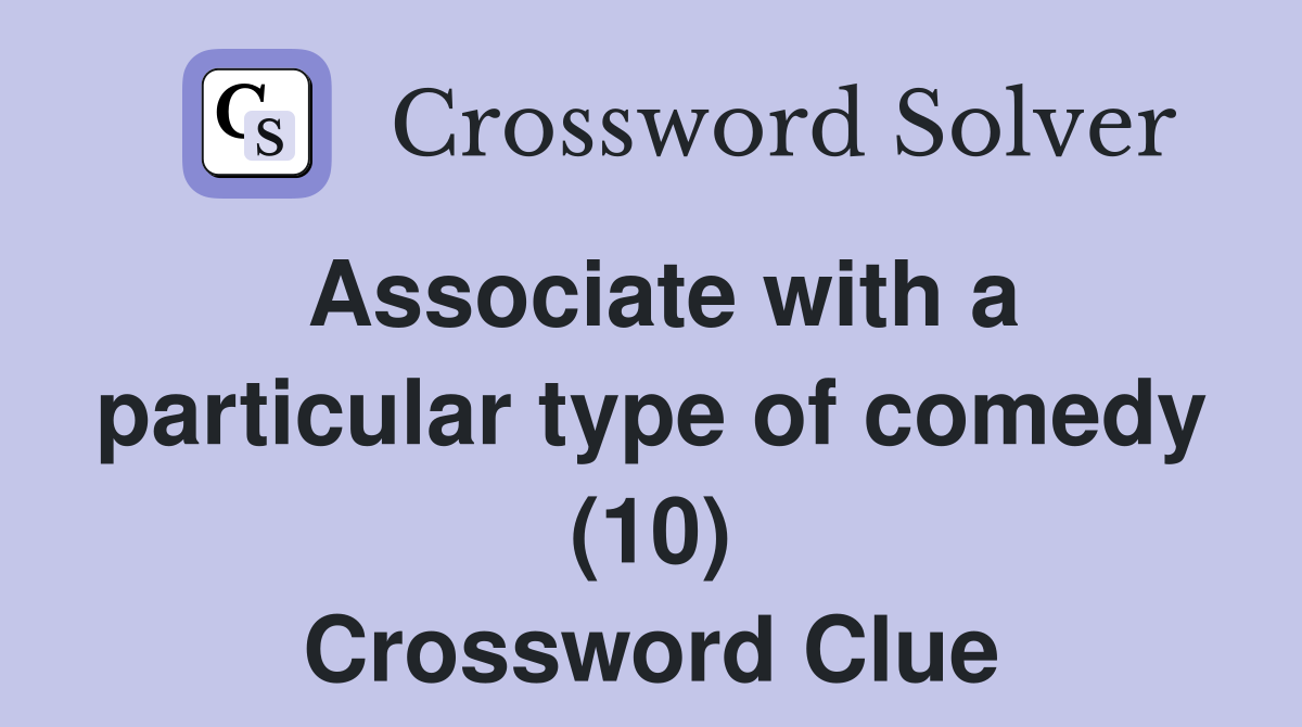 Associate with a particular type of comedy (10) Crossword Clue